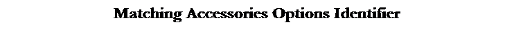 Text Box: Matching Accessories Options Identifier
